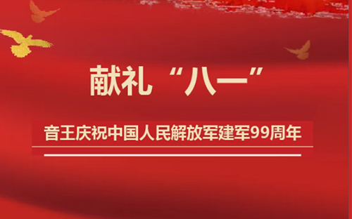 献礼“八一”！音王集团热烈庆祝中国人民解放军建军99周年